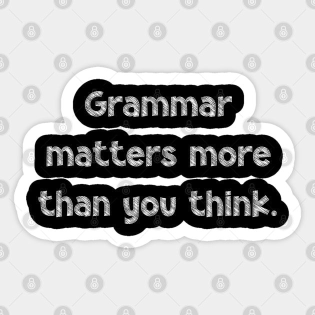 Grammar matters more than you think, National Grammar Day, Teacher Gift, Child Gift, Grammar Police, Grammar Nazi, Grammar Quotes, Funny Sticker by DivShot 